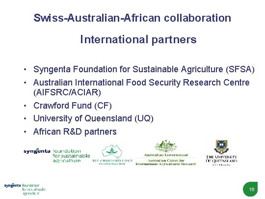 Swiss-Australian-African collaboration International partners • Syngenta Foundation for Sustainable Agriculture (SFSA) • Australian International