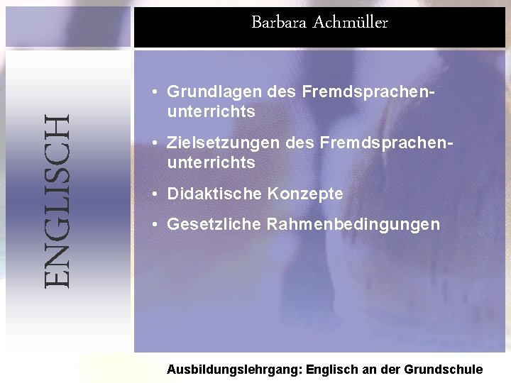 ENGLISCH Barbara Achmüller • Grundlagen des Fremdsprachenunterrichts • Zielsetzungen des Fremdsprachenunterrichts • Didaktische Konzepte