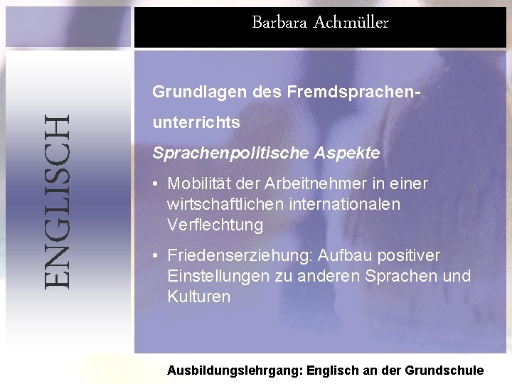 Barbara Achmüller ENGLISCH Grundlagen des Fremdsprachenunterrichts Sprachenpolitische Aspekte • Mobilität der Arbeitnehmer in einer