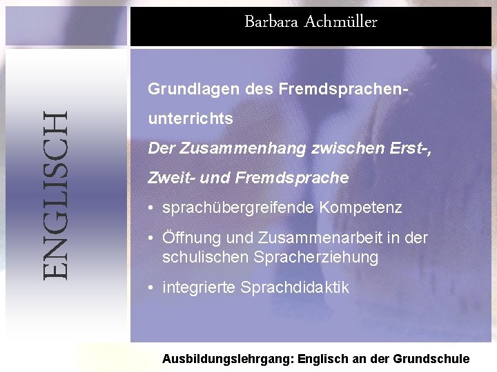 Barbara Achmüller ENGLISCH Grundlagen des Fremdsprachenunterrichts Der Zusammenhang zwischen Erst-, Zweit- und Fremdsprache •