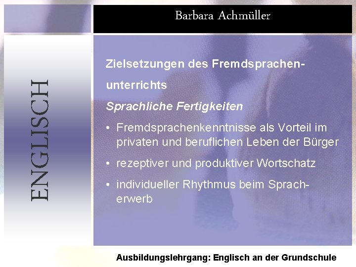 Barbara Achmüller ENGLISCH Zielsetzungen des Fremdsprachenunterrichts Sprachliche Fertigkeiten • Fremdsprachenkenntnisse als Vorteil im privaten