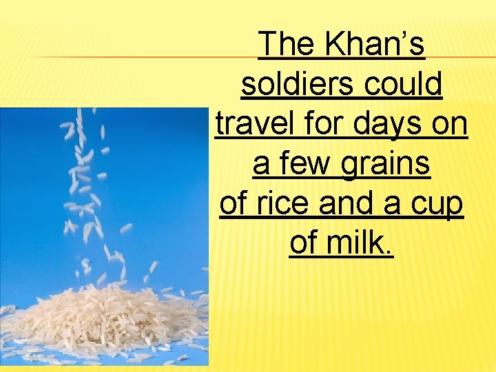 The Khan’s soldiers could travel for days on a few grains of rice and