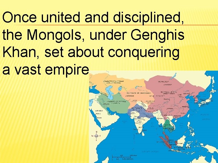 Once united and disciplined, the Mongols, under Genghis Khan, set about conquering a vast