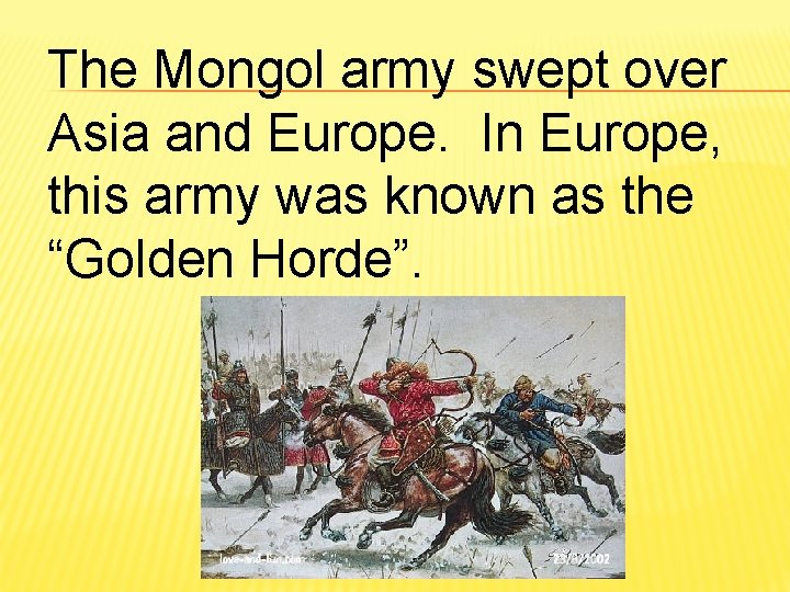 The Mongol army swept over Asia and Europe. In Europe, this army was known