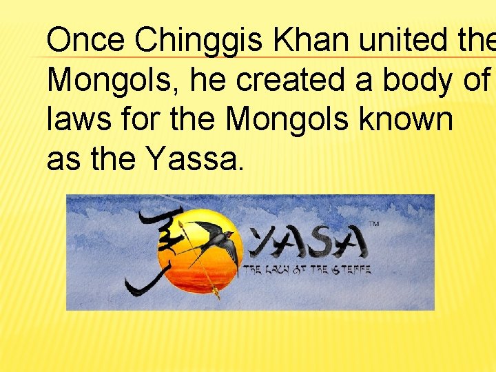 Once Chinggis Khan united the Mongols, he created a body of laws for the