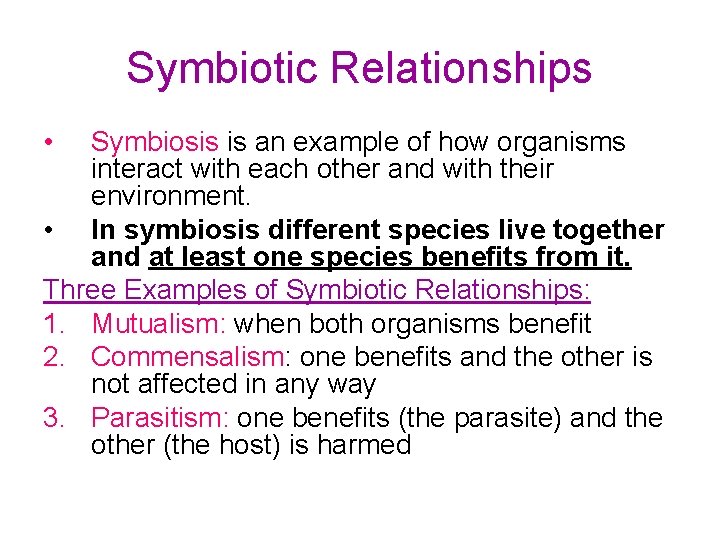 Symbiotic Relationships • Symbiosis is an example of how organisms interact with each other