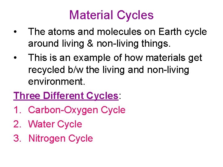 Material Cycles • The atoms and molecules on Earth cycle around living & non-living