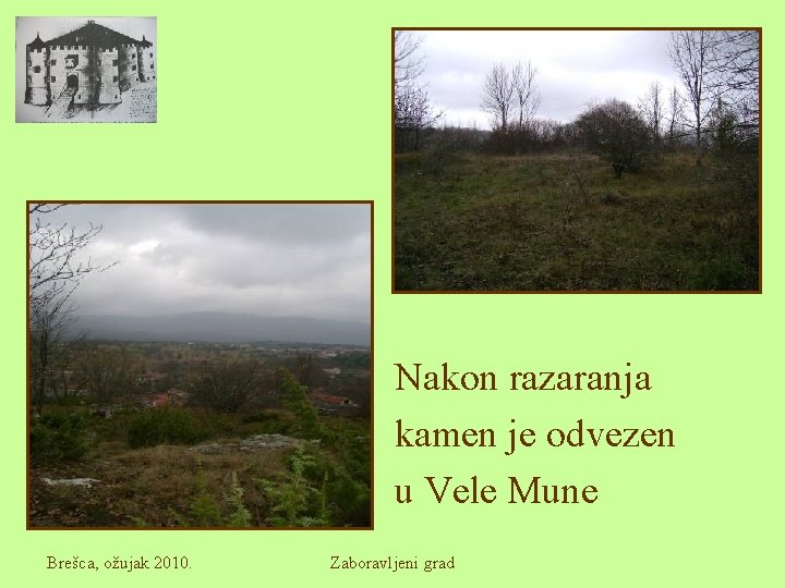 Nakon razaranja kamen je odvezen u Vele Mune Brešca, ožujak 2010. Zaboravljeni grad 