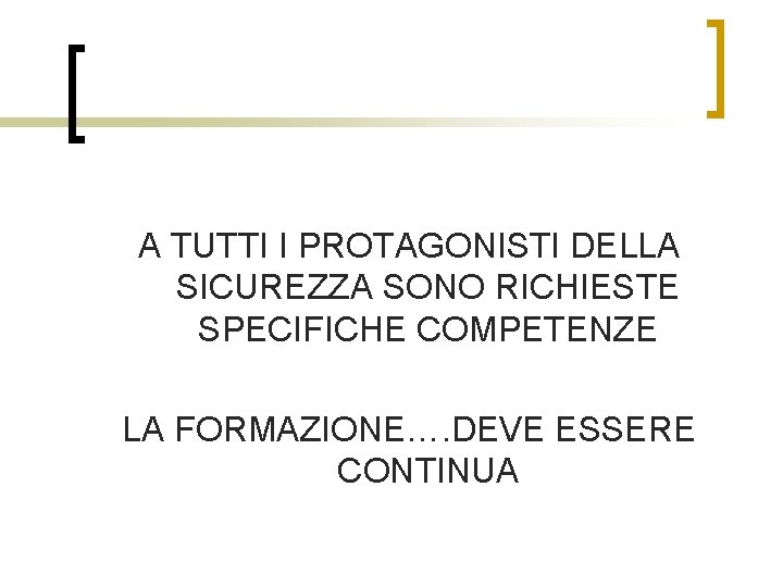 A TUTTI I PROTAGONISTI DELLA SICUREZZA SONO RICHIESTE SPECIFICHE COMPETENZE LA FORMAZIONE…. DEVE ESSERE