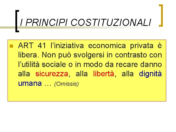 I PRINCIPI COSTITUZIONALI n ART 41 l’iniziativa economica privata è libera. Non può svolgersi