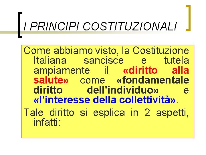 I PRINCIPI COSTITUZIONALI Come abbiamo visto, la Costituzione Italiana sancisce e tutela ampiamente il