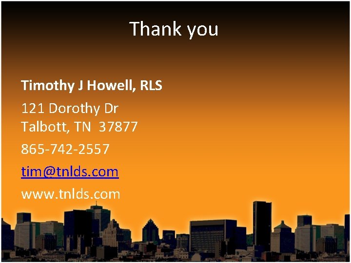 Thank you Timothy J Howell, RLS 121 Dorothy Dr Talbott, TN 37877 865 -742