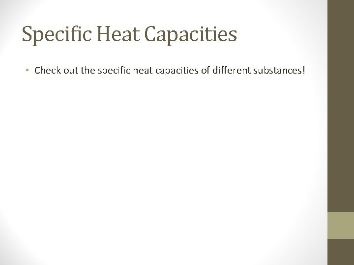 Specific Heat Capacities • Check out the specific heat capacities of different substances! 