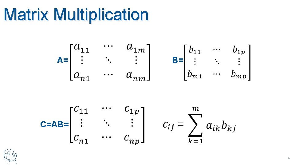 Matrix Multiplication A= B= C=AB= 21 