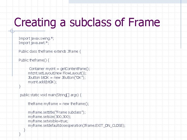 Creating a subclass of Frame Import javax. swing. *; Import java. awt. *; Public