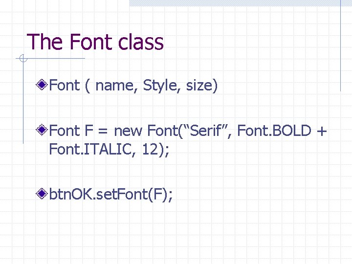 The Font class Font ( name, Style, size) Font F = new Font(“Serif”, Font.