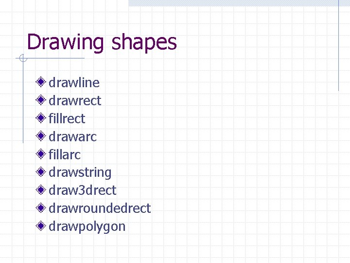 Drawing shapes drawline drawrect fillrect drawarc fillarc drawstring draw 3 drect drawroundedrect drawpolygon 