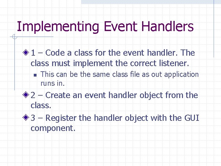 Implementing Event Handlers 1 – Code a class for the event handler. The class