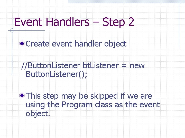 Event Handlers – Step 2 Create event handler object //Button. Listener bt. Listener =