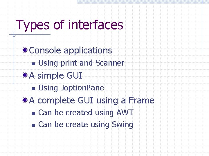 Types of interfaces Console applications n Using print and Scanner A simple GUI n