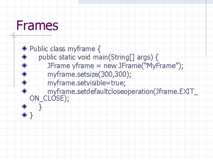 Frames Public class myframe { public static void main(String[] args) { JFrame yframe =