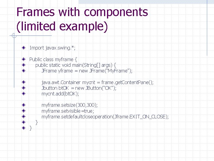 Frames with components (limited example) Import javax. swing. *; Public class myframe { public