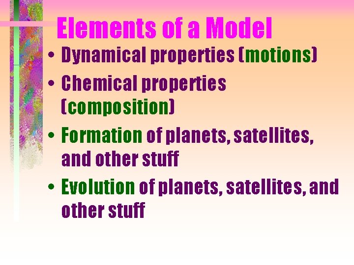 Elements of a Model • Dynamical properties (motions) • Chemical properties (composition) • Formation