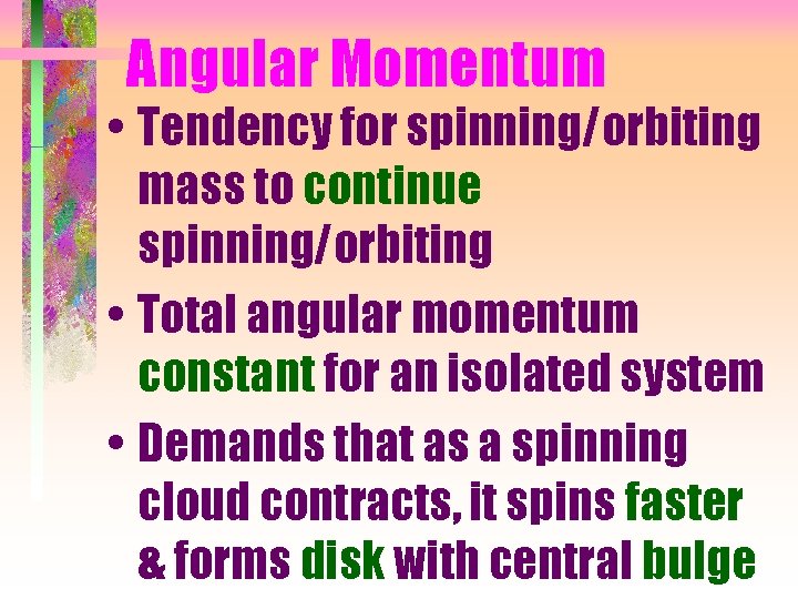 Angular Momentum • Tendency for spinning/orbiting mass to continue spinning/orbiting • Total angular momentum