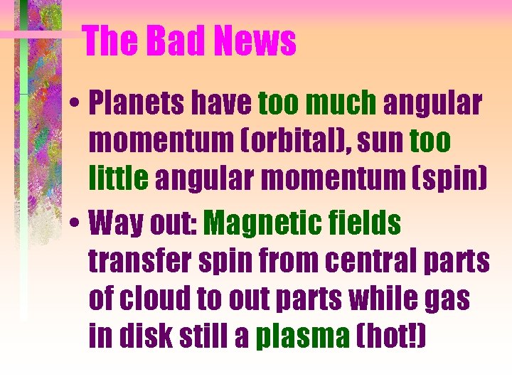 The Bad News • Planets have too much angular momentum (orbital), sun too little