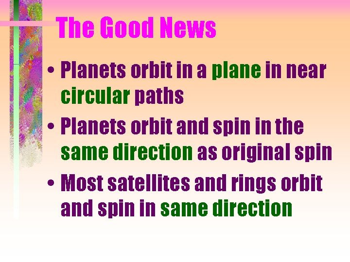 The Good News • Planets orbit in a plane in near circular paths •