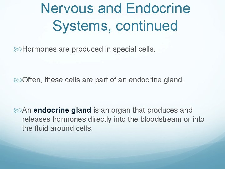 Nervous and Endocrine Systems, continued Hormones are produced in special cells. Often, these cells