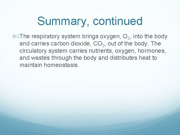 Summary, continued The respiratory system brings oxygen, O 2, into the body and carries