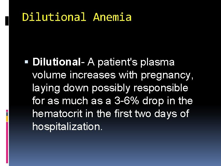 Dilutional Anemia Dilutional- A patient's plasma volume increases with pregnancy, laying down possibly responsible