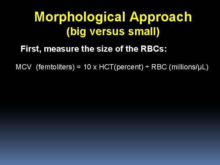 Morphological Approach (big versus small) First, measure the size of the RBCs: MCV (femtoliters)