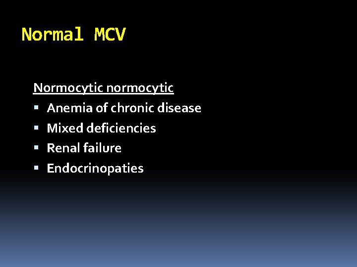 Normal MCV Normocytic normocytic Anemia of chronic disease Mixed deficiencies Renal failure Endocrinopaties 