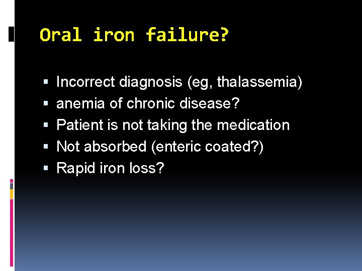 Oral iron failure? Incorrect diagnosis (eg, thalassemia) anemia of chronic disease? Patient is not