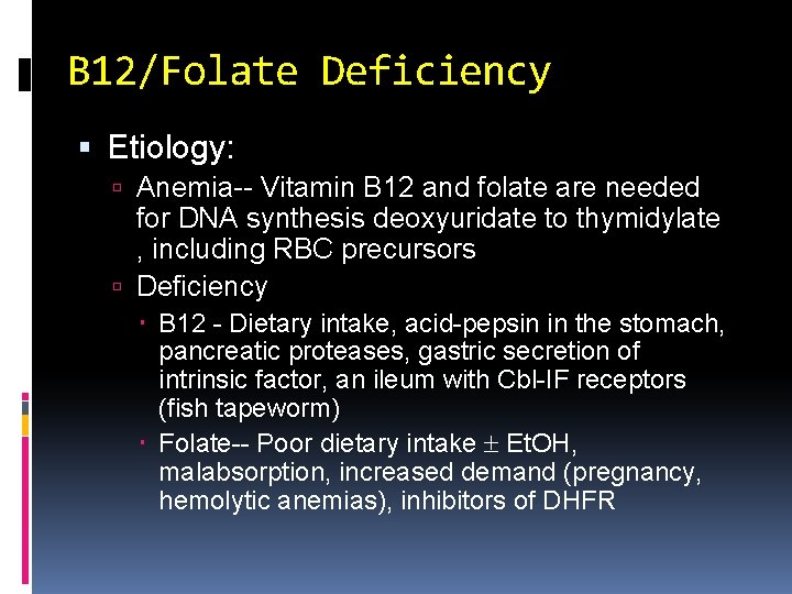B 12/Folate Deficiency Etiology: Anemia-- Vitamin B 12 and folate are needed for DNA