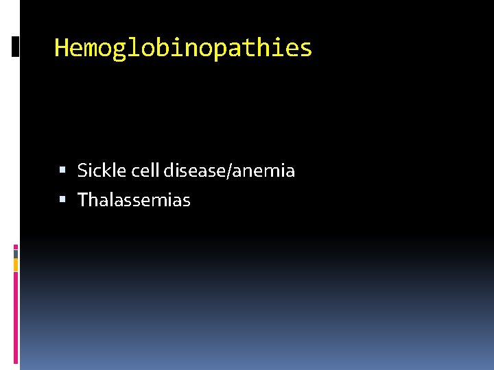 Hemoglobinopathies Sickle cell disease/anemia Thalassemias 