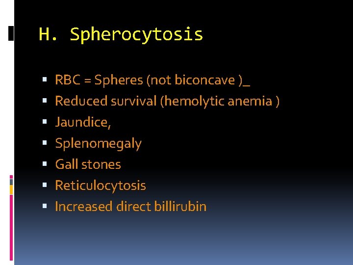 H. Spherocytosis RBC = Spheres (not biconcave )_ Reduced survival (hemolytic anemia ) Jaundice,