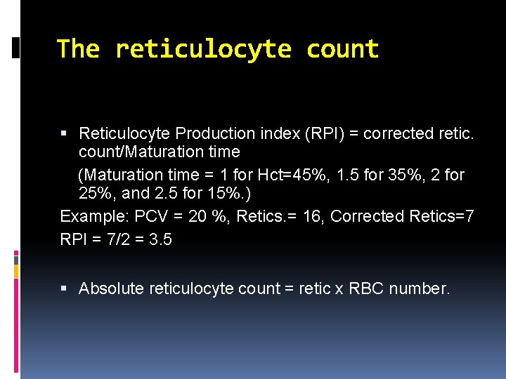 The reticulocyte count Reticulocyte Production index (RPI) = corrected retic. count/Maturation time (Maturation time