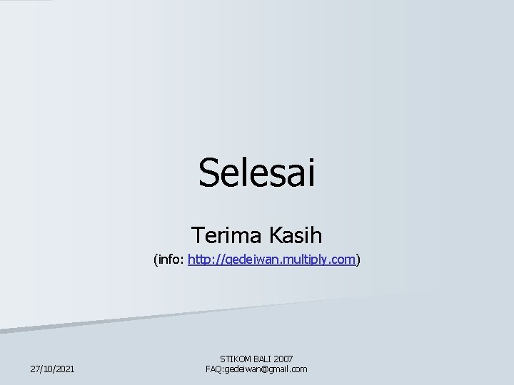 Selesai Terima Kasih (info: http: //gedeiwan. multiply. com) 27/10/2021 STIKOM BALI 2007 FAQ: gedeiwan@gmail.