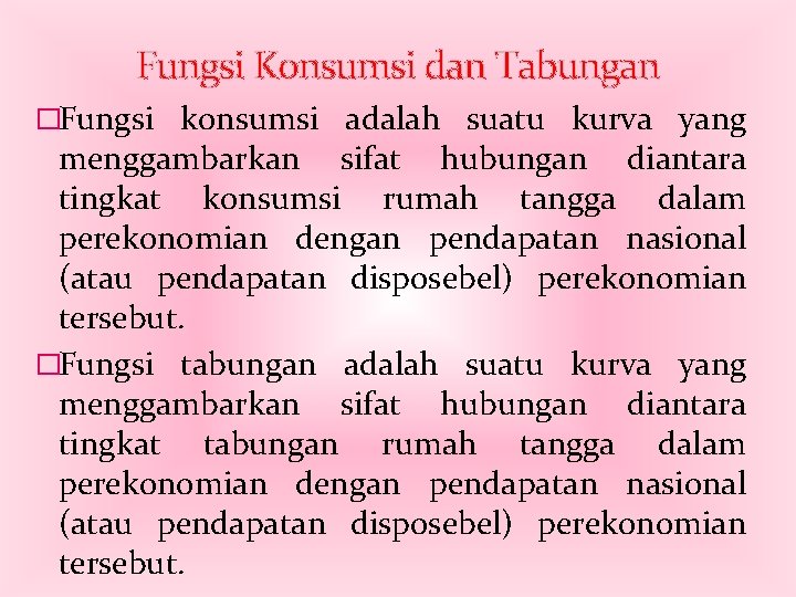 Fungsi Konsumsi dan Tabungan �Fungsi konsumsi adalah suatu kurva yang menggambarkan sifat hubungan diantara