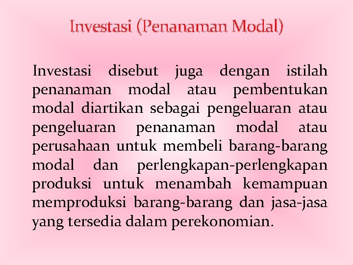 Investasi (Penanaman Modal) Investasi disebut juga dengan istilah penanaman modal atau pembentukan modal diartikan
