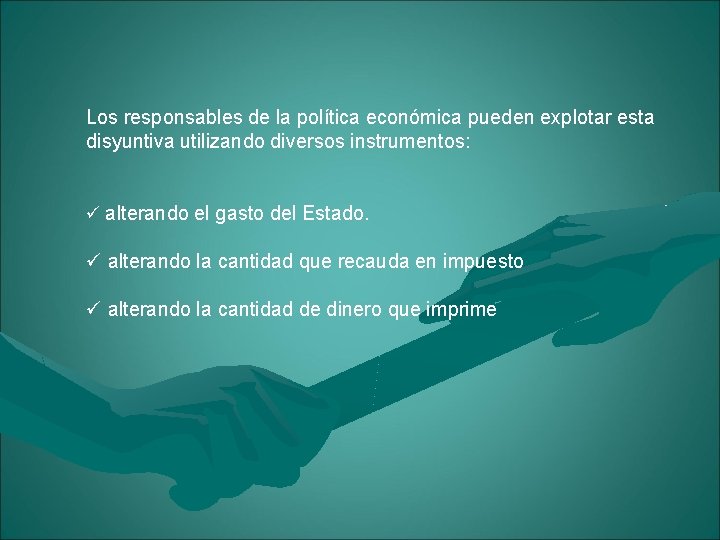 Los responsables de la política económica pueden explotar esta disyuntiva utilizando diversos instrumentos: ü