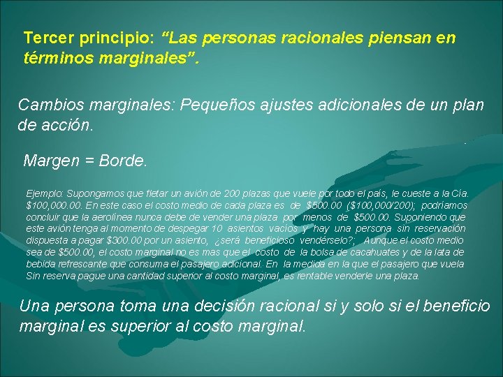 Tercer principio: “Las personas racionales piensan en términos marginales”. Cambios marginales: Pequeños ajustes adicionales