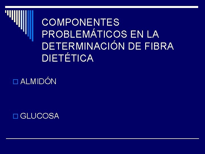 COMPONENTES PROBLEMÁTICOS EN LA DETERMINACIÓN DE FIBRA DIETÉTICA o ALMIDÓN o GLUCOSA 