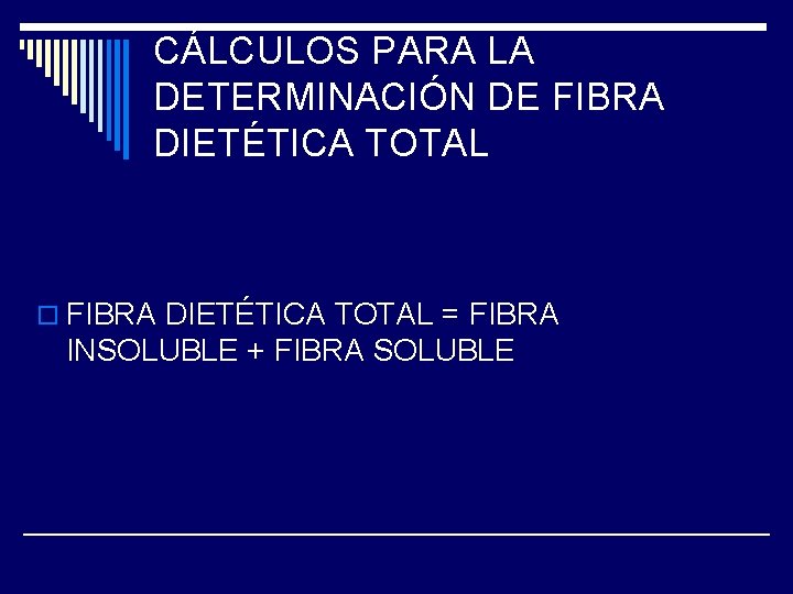 CÁLCULOS PARA LA DETERMINACIÓN DE FIBRA DIETÉTICA TOTAL o FIBRA DIETÉTICA TOTAL = FIBRA