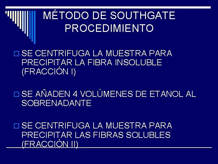 MÉTODO DE SOUTHGATE PROCEDIMIENTO o SE CENTRIFUGA LA MUESTRA PARA PRECIPITAR LA FIBRA INSOLUBLE