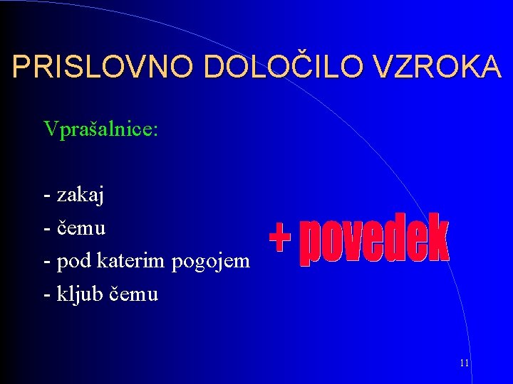 PRISLOVNO DOLOČILO VZROKA Vprašalnice: - zakaj - čemu - pod katerim pogojem - kljub