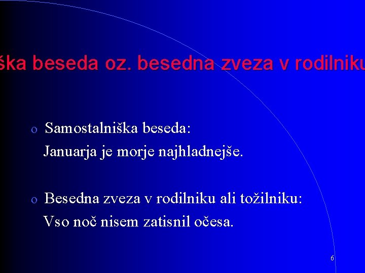 ška beseda oz. besedna zveza v rodilniku o Samostalniška beseda: Januarja je morje najhladnejše.